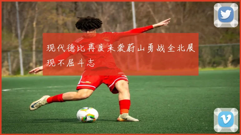 现代德比再度来袭蔚山勇战全北展现不屈斗志